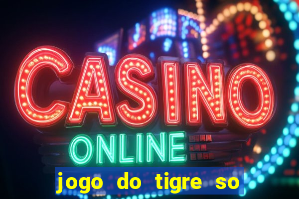 jogo do tigre so para brincar